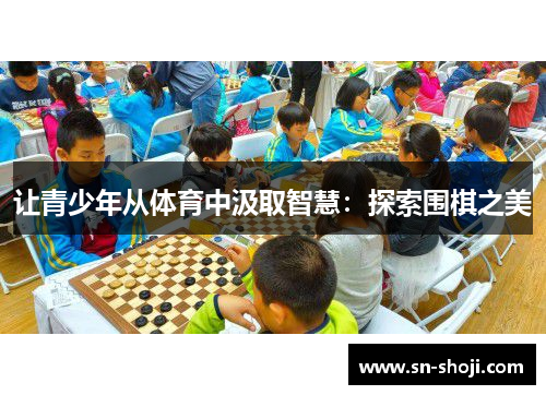 让青少年从体育中汲取智慧：探索围棋之美