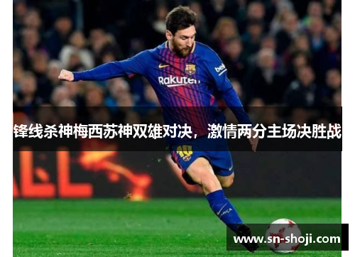 锋线杀神梅西苏神双雄对决，激情两分主场决胜战